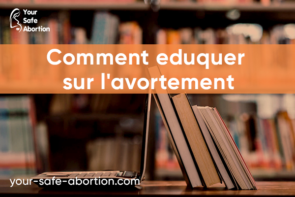 Comment éduquer les gens sur l'avortement ? your-safe-abortion.com