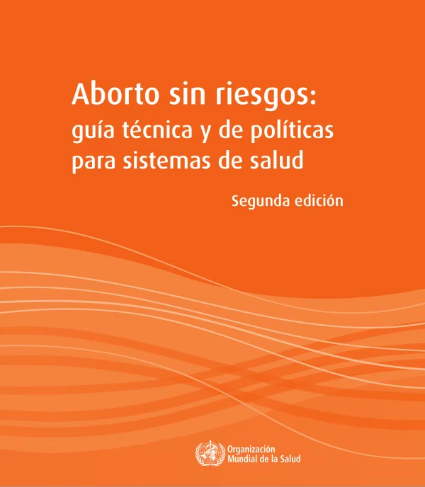 Aborto sin riesgos: Segunda ediciónguía técnica y de políticaspara sistemas de salud