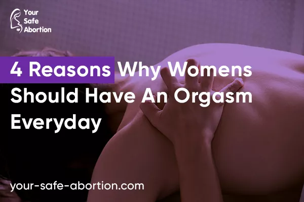4 Reasons Why Every Woman Should Have An Orgasm - your-safe-abortion.com